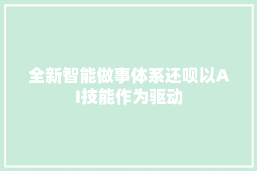 全新智能做事体系还呗以AI技能作为驱动