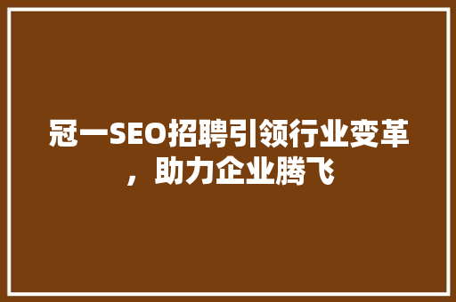 冠一SEO招聘引领行业变革，助力企业腾飞