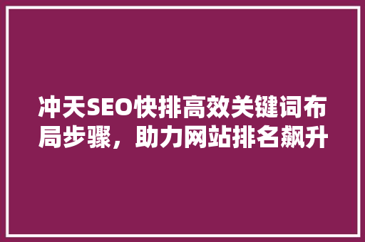 冲天SEO快排高效关键词布局步骤，助力网站排名飙升！