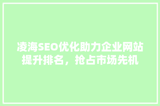 凌海SEO优化助力企业网站提升排名，抢占市场先机