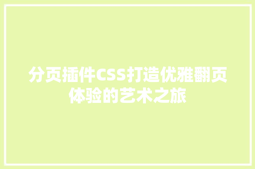 分页插件CSS打造优雅翻页体验的艺术之旅