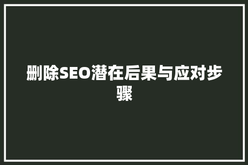 删除SEO潜在后果与应对步骤