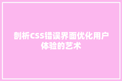 剖析CSS错误界面优化用户体验的艺术