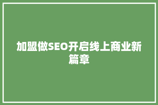 加盟做SEO开启线上商业新篇章