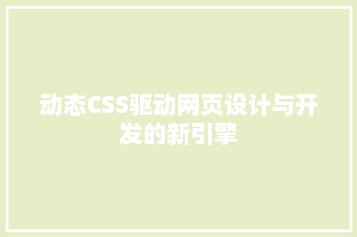 动态CSS驱动网页设计与开发的新引擎