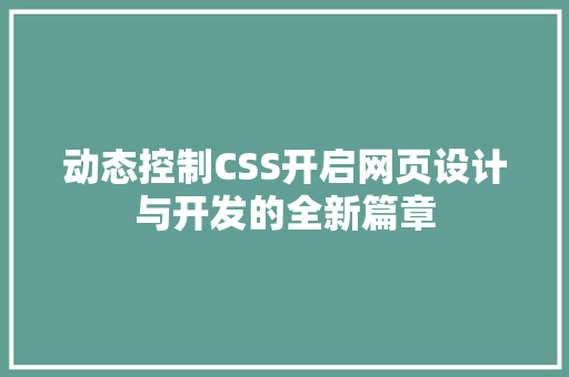 动态控制CSS开启网页设计与开发的全新篇章