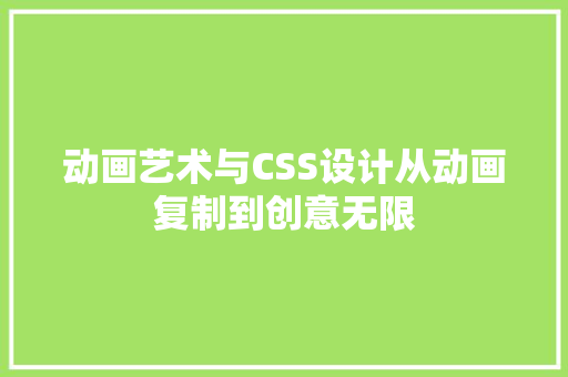 动画艺术与CSS设计从动画复制到创意无限