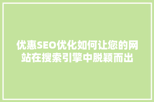 优惠SEO优化如何让您的网站在搜索引擎中脱颖而出