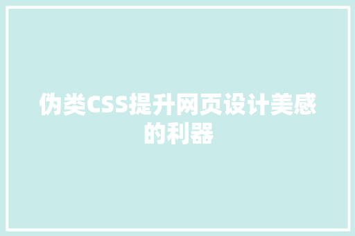 伪类CSS提升网页设计美感的利器