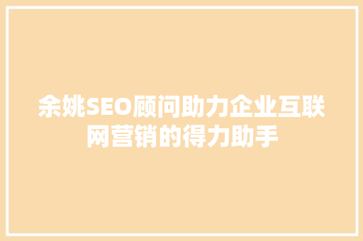 余姚SEO顾问助力企业互联网营销的得力助手