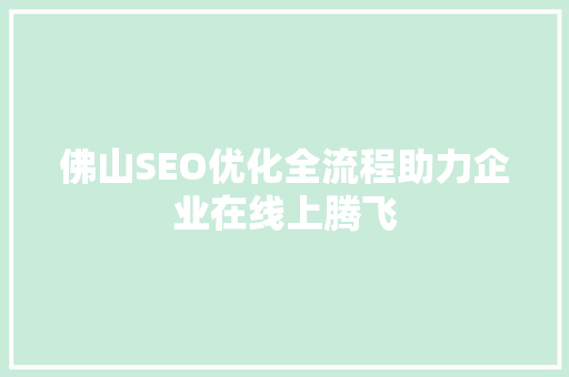 佛山SEO优化全流程助力企业在线上腾飞