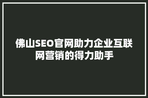 佛山SEO官网助力企业互联网营销的得力助手