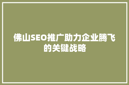 佛山SEO推广助力企业腾飞的关键战略