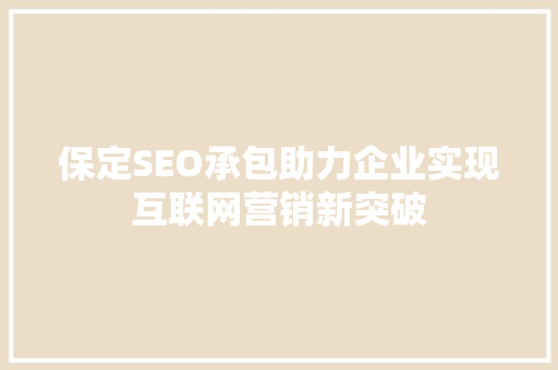 保定SEO承包助力企业实现互联网营销新突破