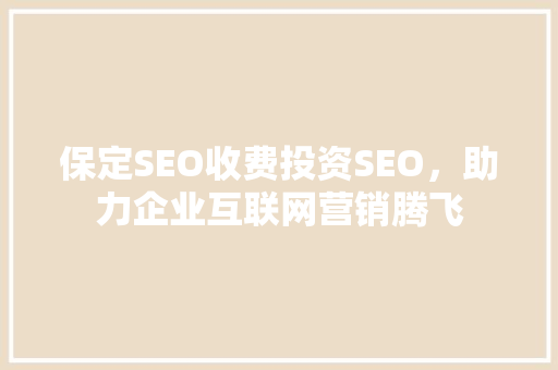 保定SEO收费投资SEO，助力企业互联网营销腾飞