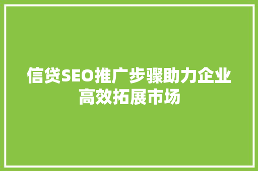 信贷SEO推广步骤助力企业高效拓展市场