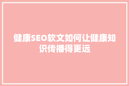 健康SEO软文如何让健康知识传播得更远