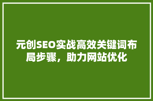 元创SEO实战高效关键词布局步骤，助力网站优化