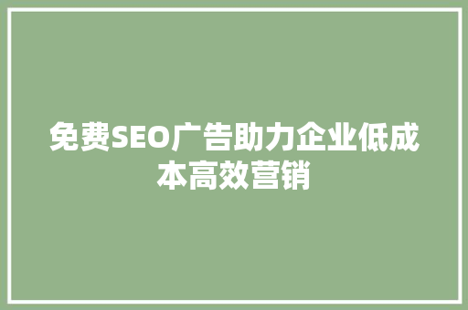 免费SEO广告助力企业低成本高效营销