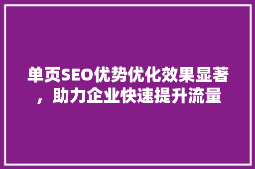 单页SEO优势优化效果显著，助力企业快速提升流量