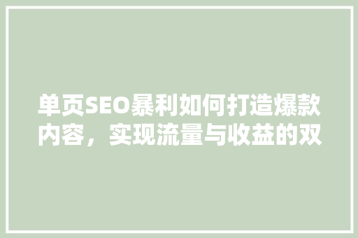 单页SEO暴利如何打造爆款内容，实现流量与收益的双丰收