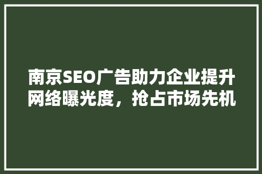 南京SEO广告助力企业提升网络曝光度，抢占市场先机