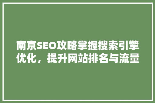 南京SEO攻略掌握搜索引擎优化，提升网站排名与流量