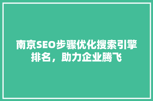 南京SEO步骤优化搜索引擎排名，助力企业腾飞