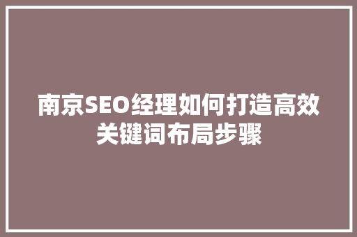 南京SEO经理如何打造高效关键词布局步骤