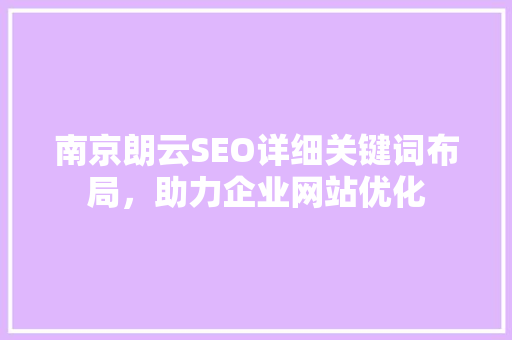 南京朗云SEO详细关键词布局，助力企业网站优化