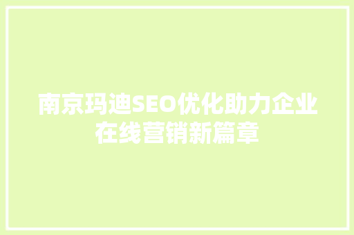 南京玛迪SEO优化助力企业在线营销新篇章