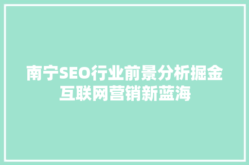 南宁SEO行业前景分析掘金互联网营销新蓝海