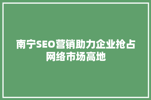 南宁SEO营销助力企业抢占网络市场高地