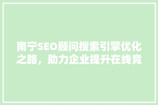 南宁SEO顾问搜索引擎优化之路，助力企业提升在线竞争力