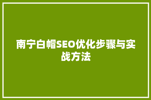 南宁白帽SEO优化步骤与实战方法