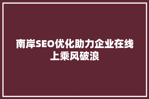 南岸SEO优化助力企业在线上乘风破浪