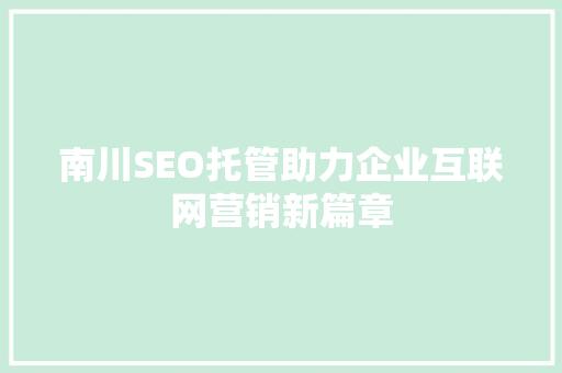 南川SEO托管助力企业互联网营销新篇章