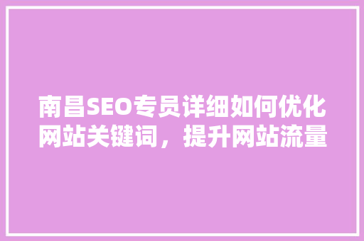 南昌SEO专员详细如何优化网站关键词，提升网站流量与排名