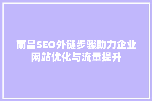 南昌SEO外链步骤助力企业网站优化与流量提升