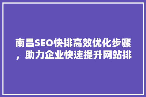 南昌SEO快排高效优化步骤，助力企业快速提升网站排名