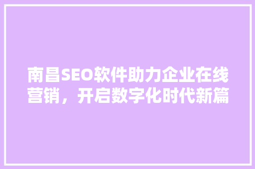 南昌SEO软件助力企业在线营销，开启数字化时代新篇章