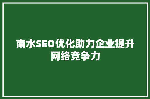 南水SEO优化助力企业提升网络竞争力