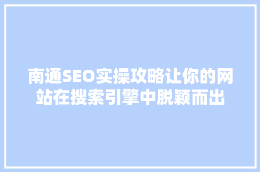 南通SEO实操攻略让你的网站在搜索引擎中脱颖而出