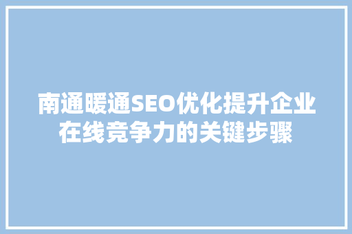 南通暖通SEO优化提升企业在线竞争力的关键步骤