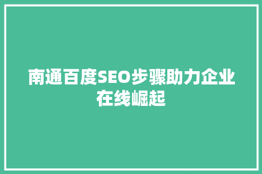 南通百度SEO步骤助力企业在线崛起