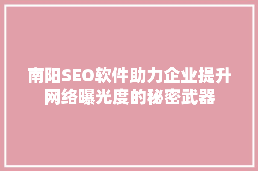 南阳SEO软件助力企业提升网络曝光度的秘密武器