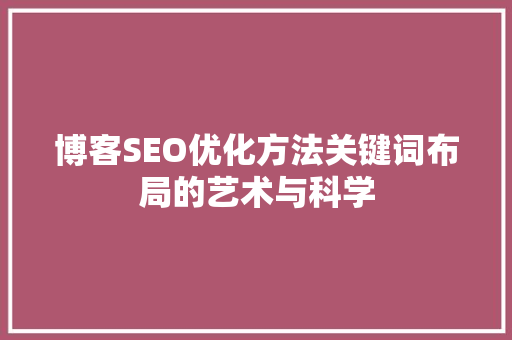 博客SEO优化方法关键词布局的艺术与科学