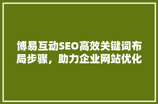 博易互动SEO高效关键词布局步骤，助力企业网站优化