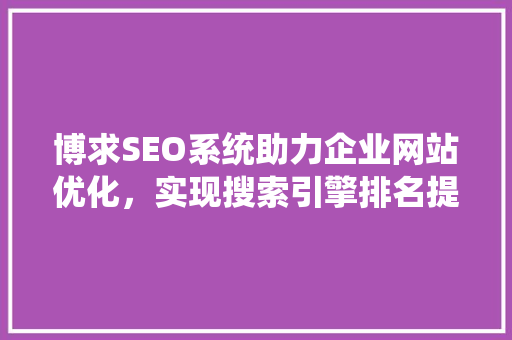 博求SEO系统助力企业网站优化，实现搜索引擎排名提升