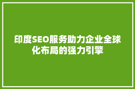 印度SEO服务助力企业全球化布局的强力引擎